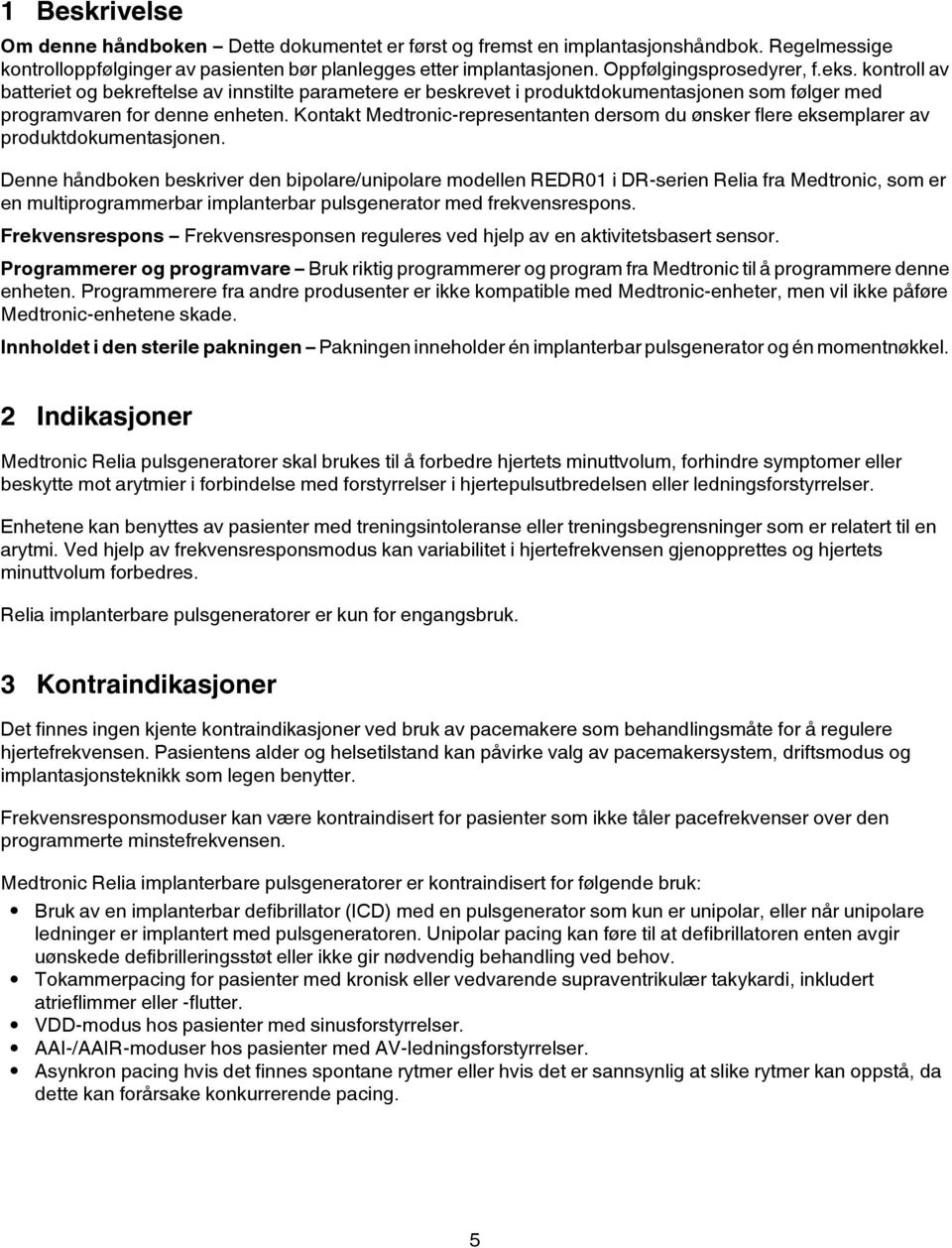 Kontakt Medtronic-representanten dersom du ønsker flere eksemplarer av produktdokumentasjonen.