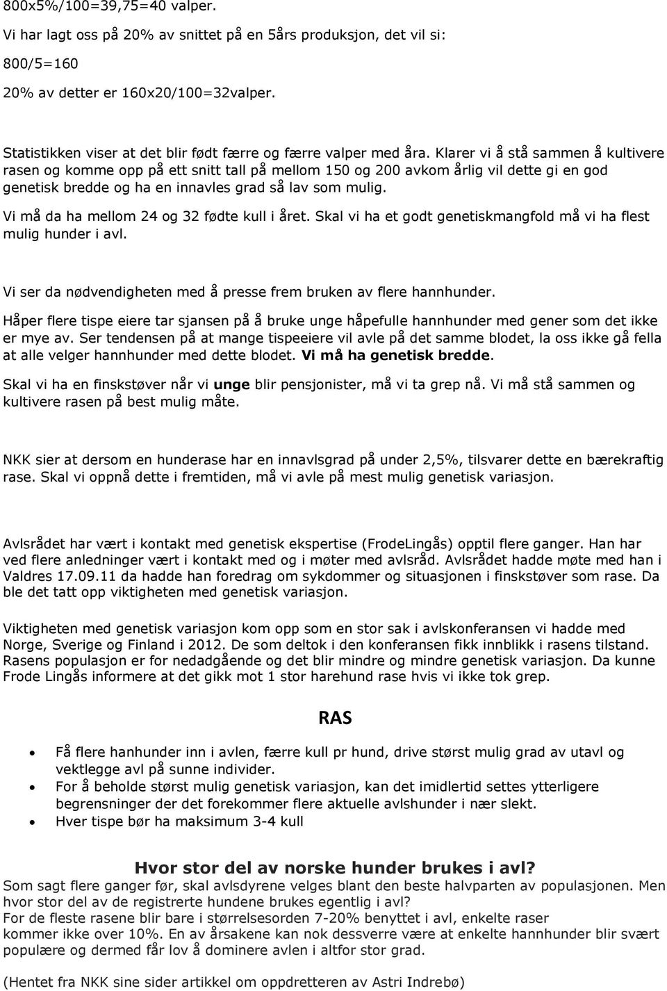 Klarer vi å stå sammen å kultivere rasen og komme opp på ett snitt tall på mellom 150 og 200 avkom årlig vil dette gi en god genetisk bredde og ha en innavles grad så lav som mulig.