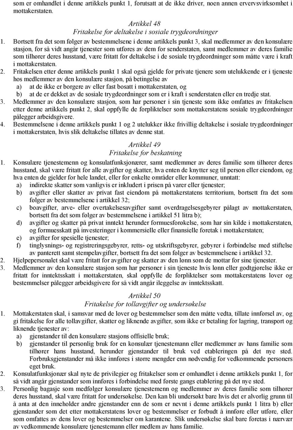 deres familie som tilhører deres husstand, være fritatt for deltakelse i de sosiale trygdeordninger som måtte være i kraft i mottakerstaten. 2.