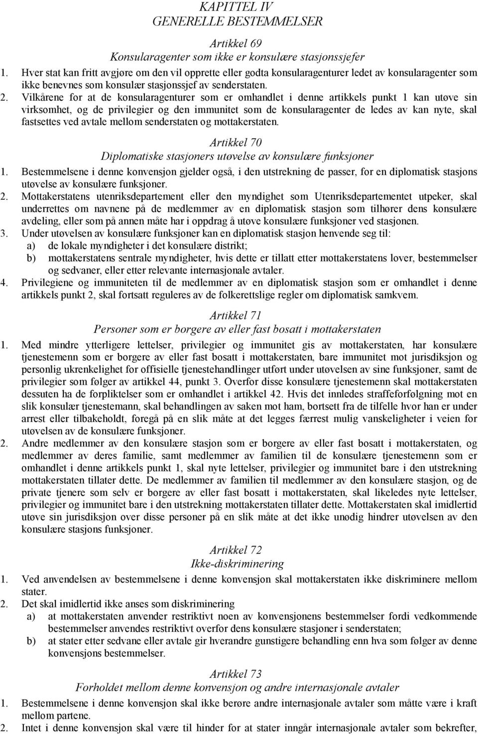 Vilkårene for at de konsularagenturer som er omhandlet i denne artikkels punkt 1 kan utøve sin virksomhet, og de privilegier og den immunitet som de konsularagenter de ledes av kan nyte, skal