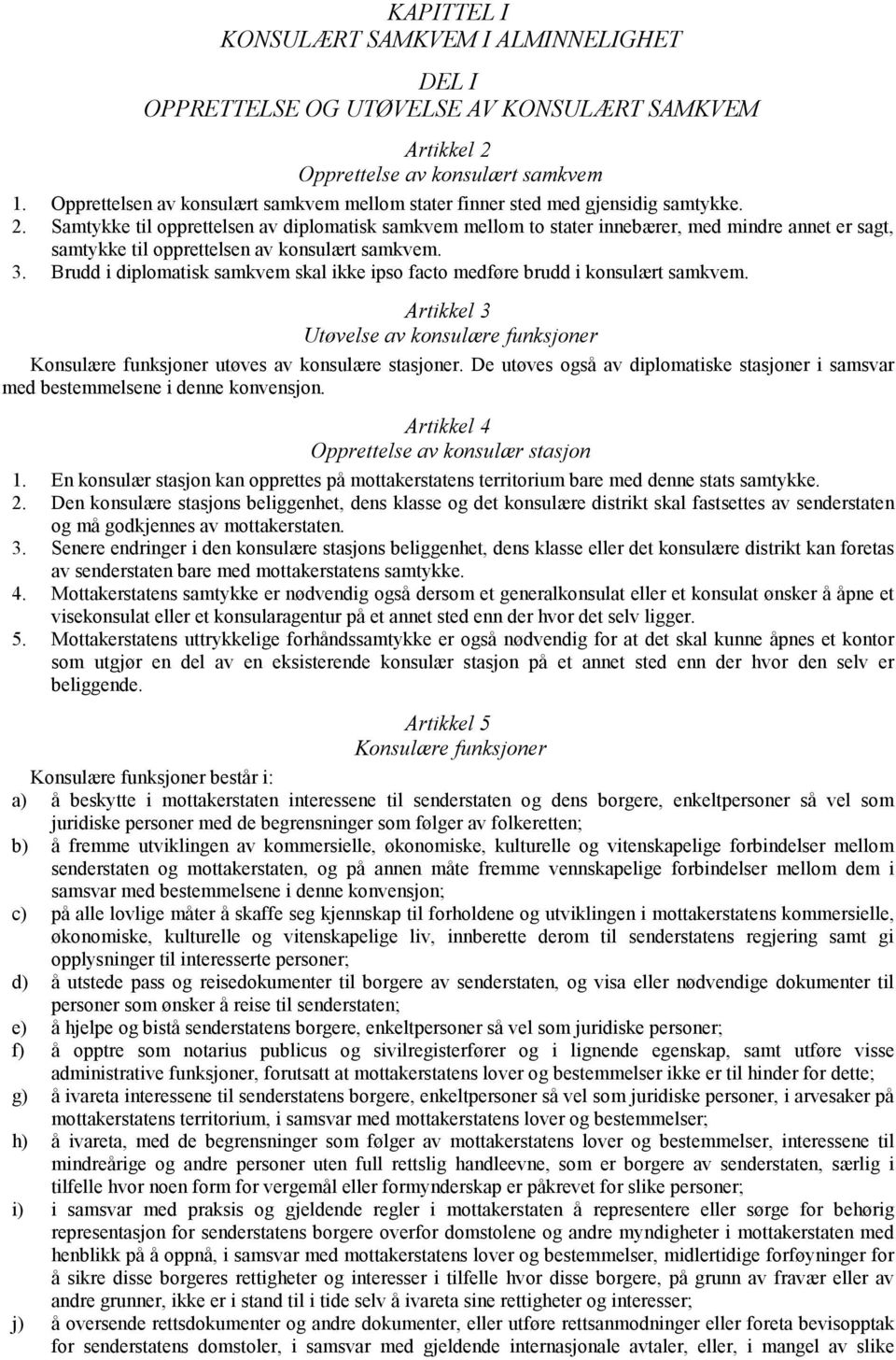 Samtykke til opprettelsen av diplomatisk samkvem mellom to stater innebærer, med mindre annet er sagt, samtykke til opprettelsen av konsulært samkvem. 3.