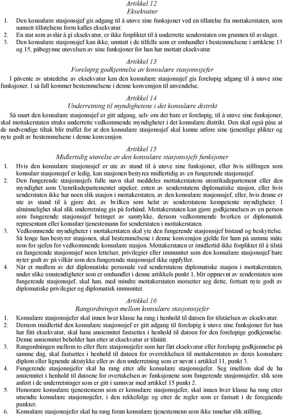 Den konsulære stasjonssjef kan ikke, unntatt i de tilfelle som er omhandlet i bestemmelsene i artiklene 13 og 15, påbegynne utøvelsen av sine funksjoner før han har mottatt eksekvatur.