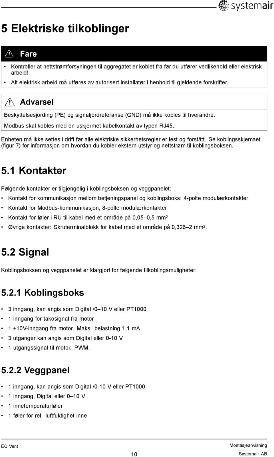 Modbus skal kobles med en uskjermet kabelkontakt av typen RJ45. Enheten må ikke settes i drift før alle elektriske sikkerhetsregler er lest og forstått.