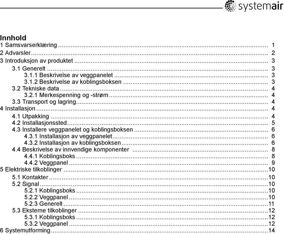 .. 6 4.3.2 Installasjon av koblingsboksen... 6 4.4 Beskrivelse av innvendige komponenter... 8 4.4.1 Koblingsboks... 8 4.4.2 Veggpanel... 9 5 Elektriske tilkoblinger...10 5.1 Kontakter...10 5.2 Signal.