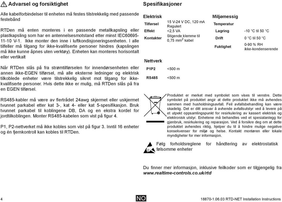 I alle tilfeller må tilgang for ikke-kvalifiserte personer hindres (kapslingen må ikke kunne åpnes uten verktøy).