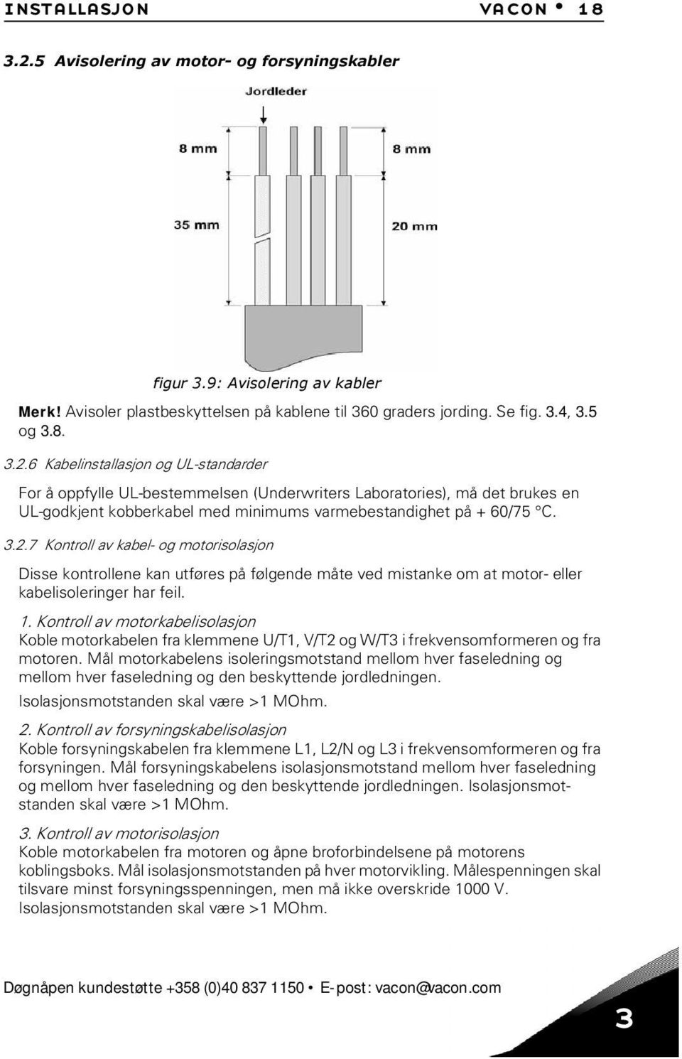 6 Kabelinstallasjon og UL-standarder For å oppfylle UL-bestemmelsen (Underwriters Laboratories), må det brukes en UL-godkjent kobberkabel med minimums varmebestandighet på + 60/75 C. 3.2.