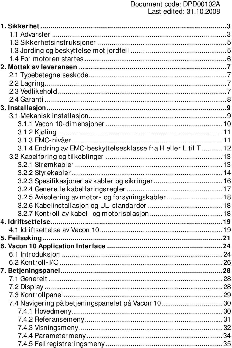 ..11 3.1.3 EMC-nivåer...11 3.1.4 Endring av EMC-beskyttelsesklasse fra H eller L til T...12 3.2 Kabelføring og tilkoblinger...13 3.2.1 Strømkabler...13 3.2.2 Styrekabler...14 3.2.3 Spesifikasjoner av kabler og sikringer.