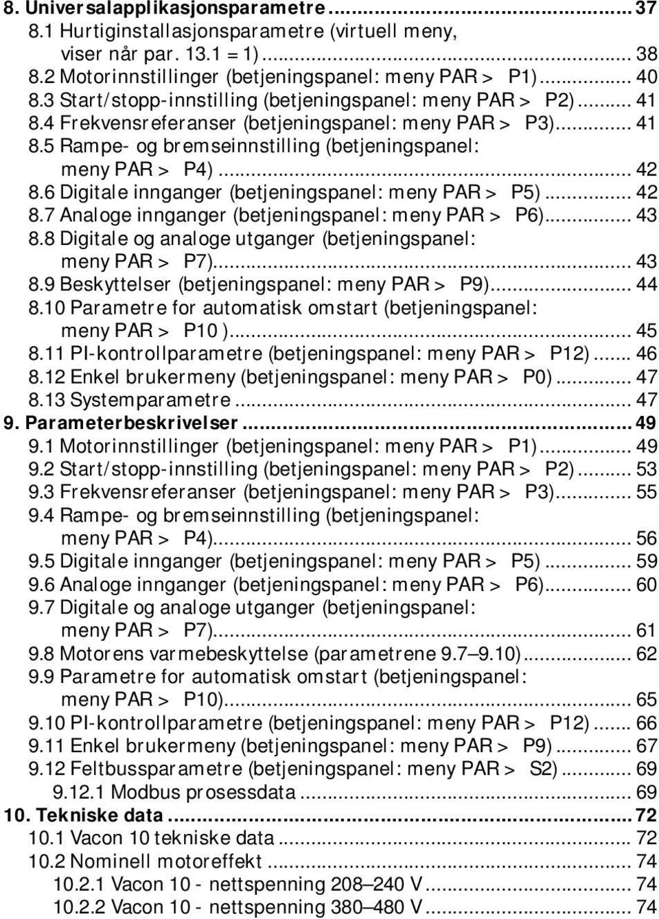 6 Digitale innganger (betjeningspanel: meny PAR > P5)... 42 8.7 Analoge innganger (betjeningspanel: meny PAR > P6)... 43 8.8 Digitale og analoge utganger (betjeningspanel: meny PAR > P7)... 43 8.9 Beskyttelser (betjeningspanel: meny PAR > P9).