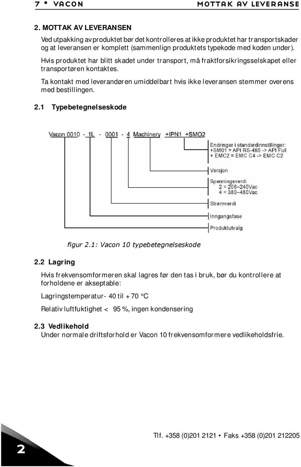 Hvis produktet har blitt skadet under transport, må fraktforsikringsselskapet eller transportøren kontaktes.