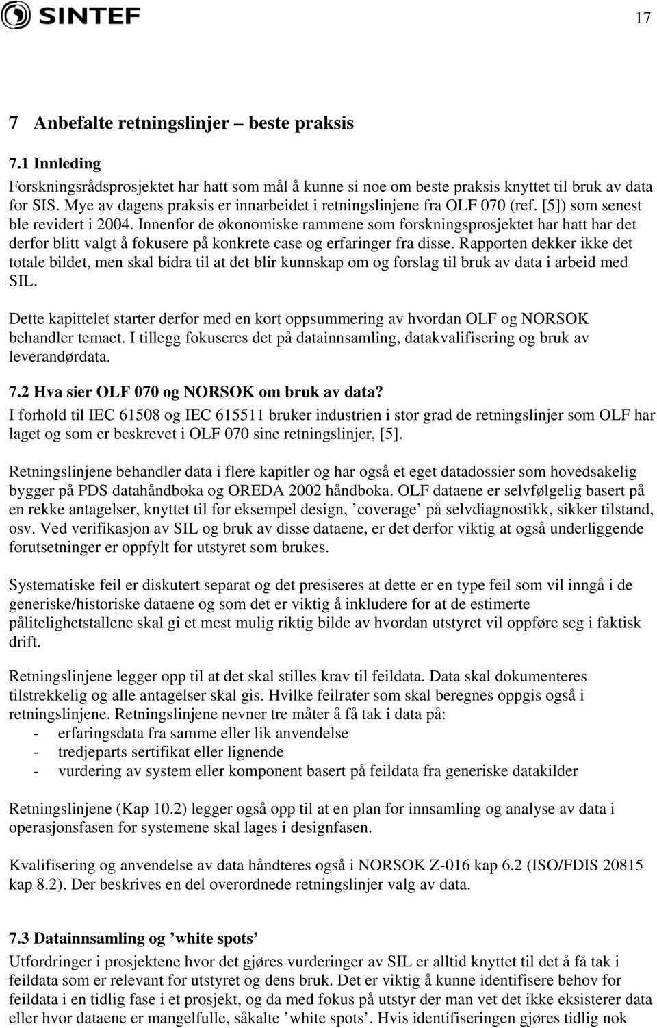 Innenfor de økonomiske rammene som forskningsprosjektet har hatt har det derfor blitt valgt å fokusere på konkrete case og erfaringer fra disse.