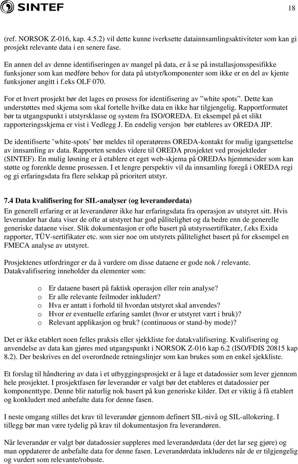 angitt i f.eks OLF 070. For et hvert prosjekt bør det lages en prosess for identifisering av white spots. Dette kan understøttes med skjema som skal fortelle hvilke data en ikke har tilgjengelig.