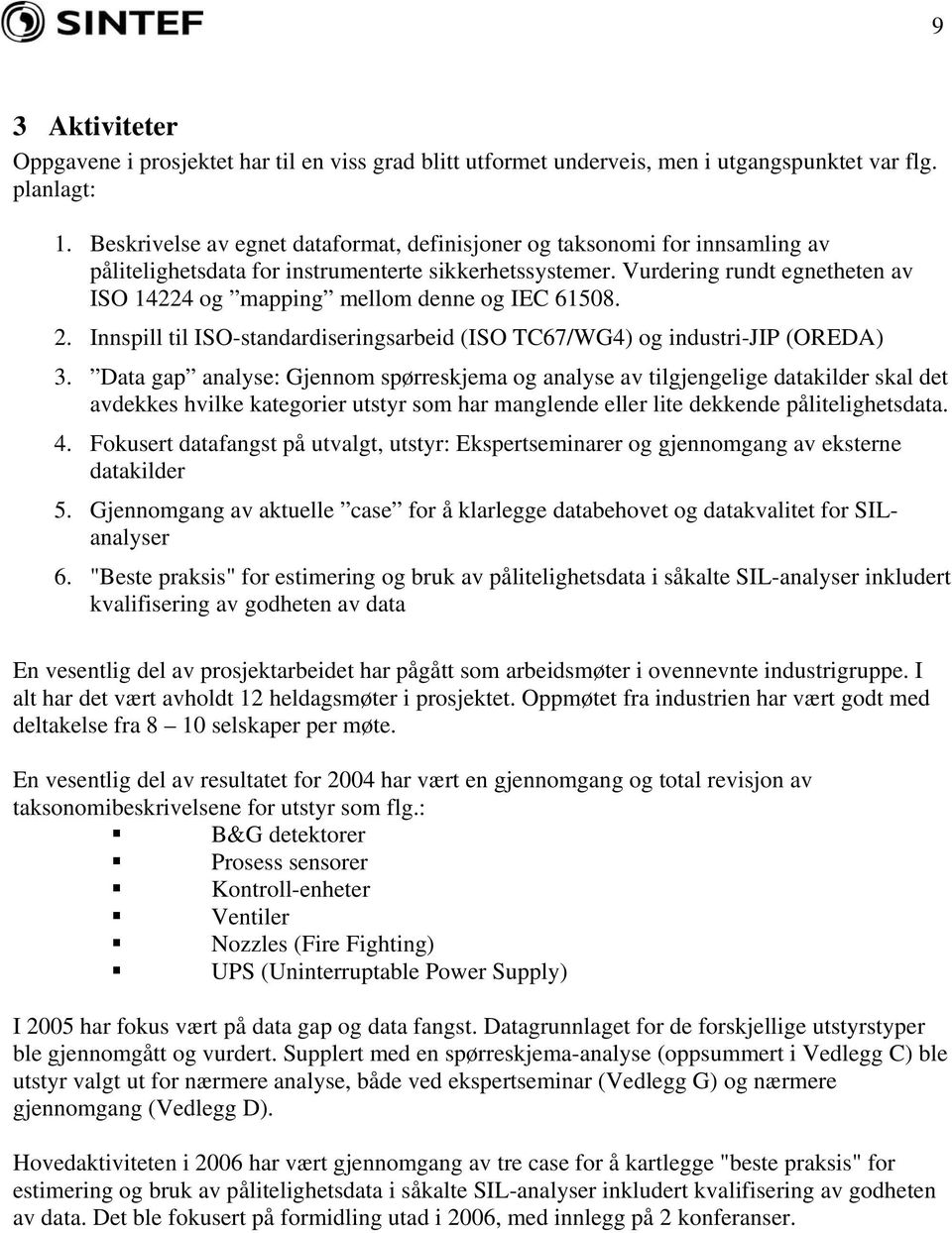 Vurdering rundt egnetheten av ISO 14224 og mapping mellom denne og IEC 61508. 2. Innspill til ISO-standardiseringsarbeid (ISO TC67/WG4) og industri-jip (OREDA) 3.