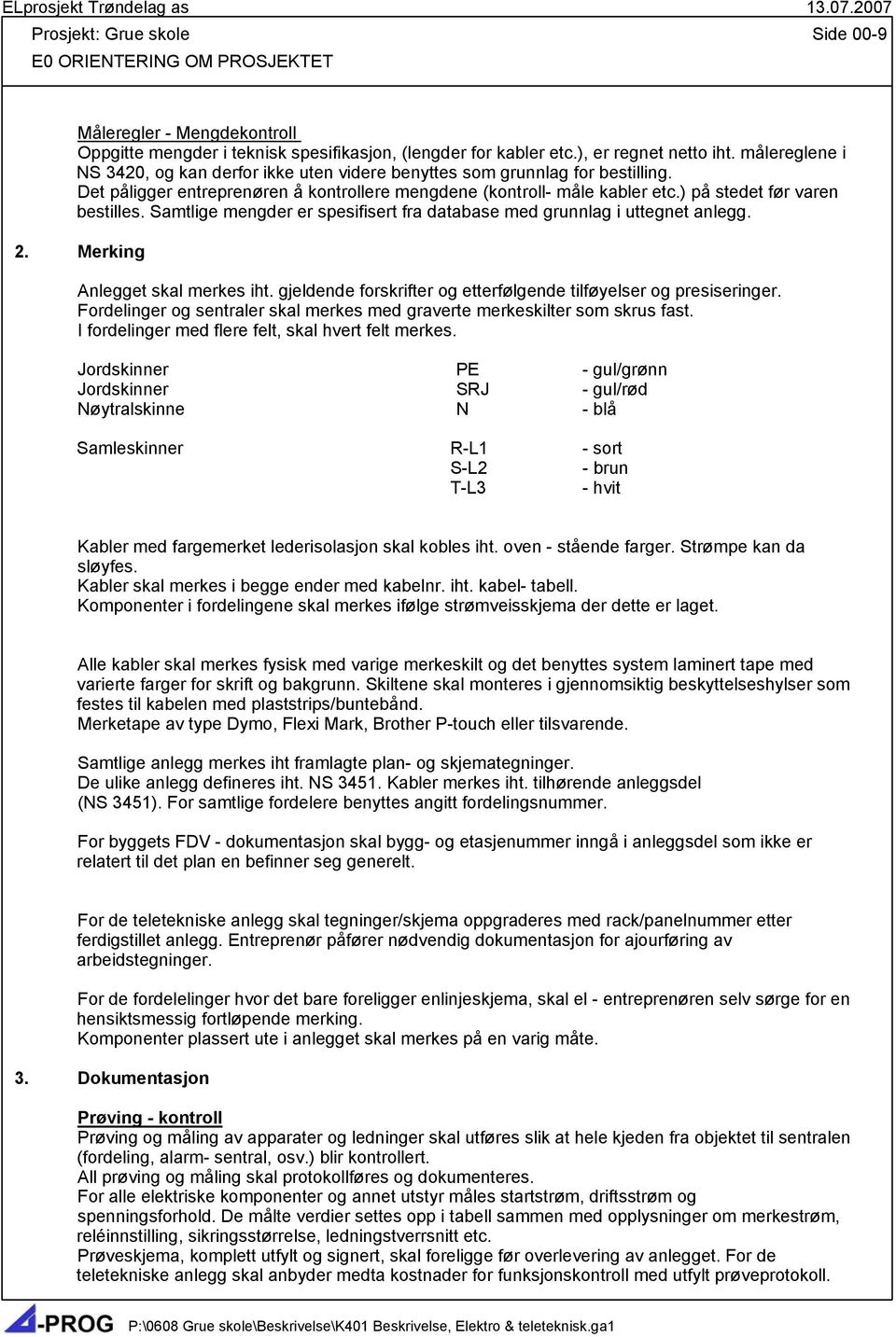 ) på stedet før varen bestilles. Samtlige mengder er spesifisert fra database med grunnlag i uttegnet anlegg. 2. Merking Anlegget skal merkes iht.