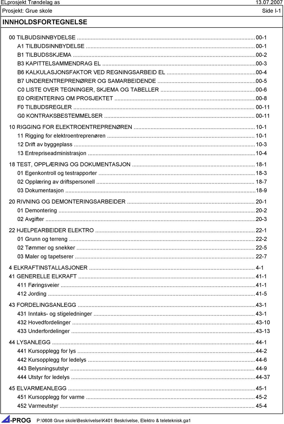 .. 00-11 10 RIGGING FOR ELEKTROENTREPRENØREN... 10-1 11 Rigging for elektroentreprenøren... 10-1 12 Drift av byggeplass... 10-3 13 Entrepriseadministrasjon... 10-4 18 TEST, OPPLÆRING OG DOKUMENTASJON.