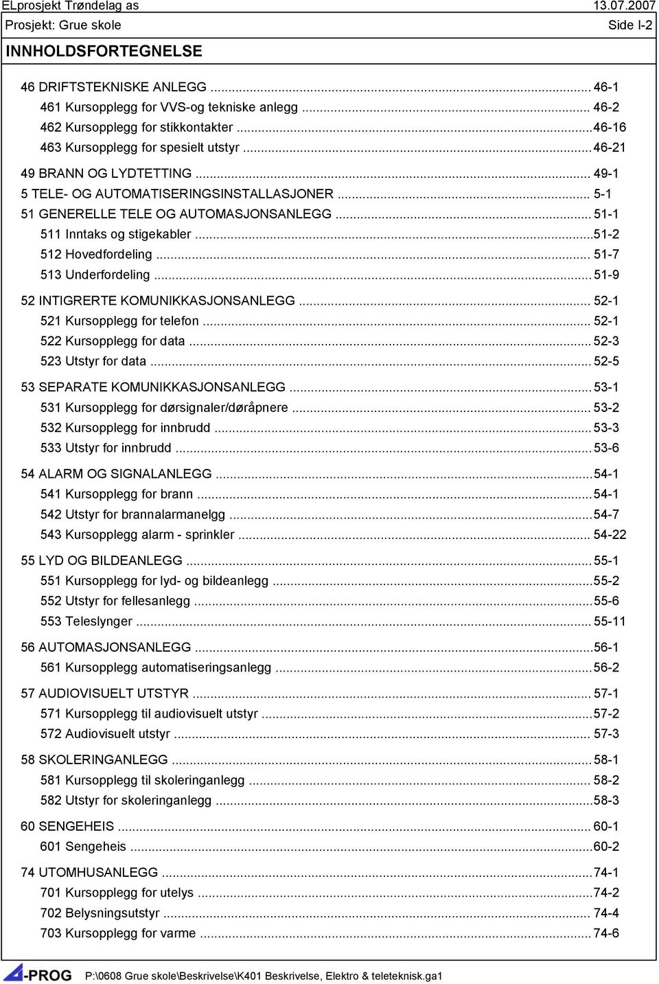 .. 51-7 513 Underfordeling... 51-9 52 INTIGRERTE KOMUNIKKASJONSANLEGG... 52-1 521 Kursopplegg for telefon... 52-1 522 Kursopplegg for data... 52-3 523 Utstyr for data.