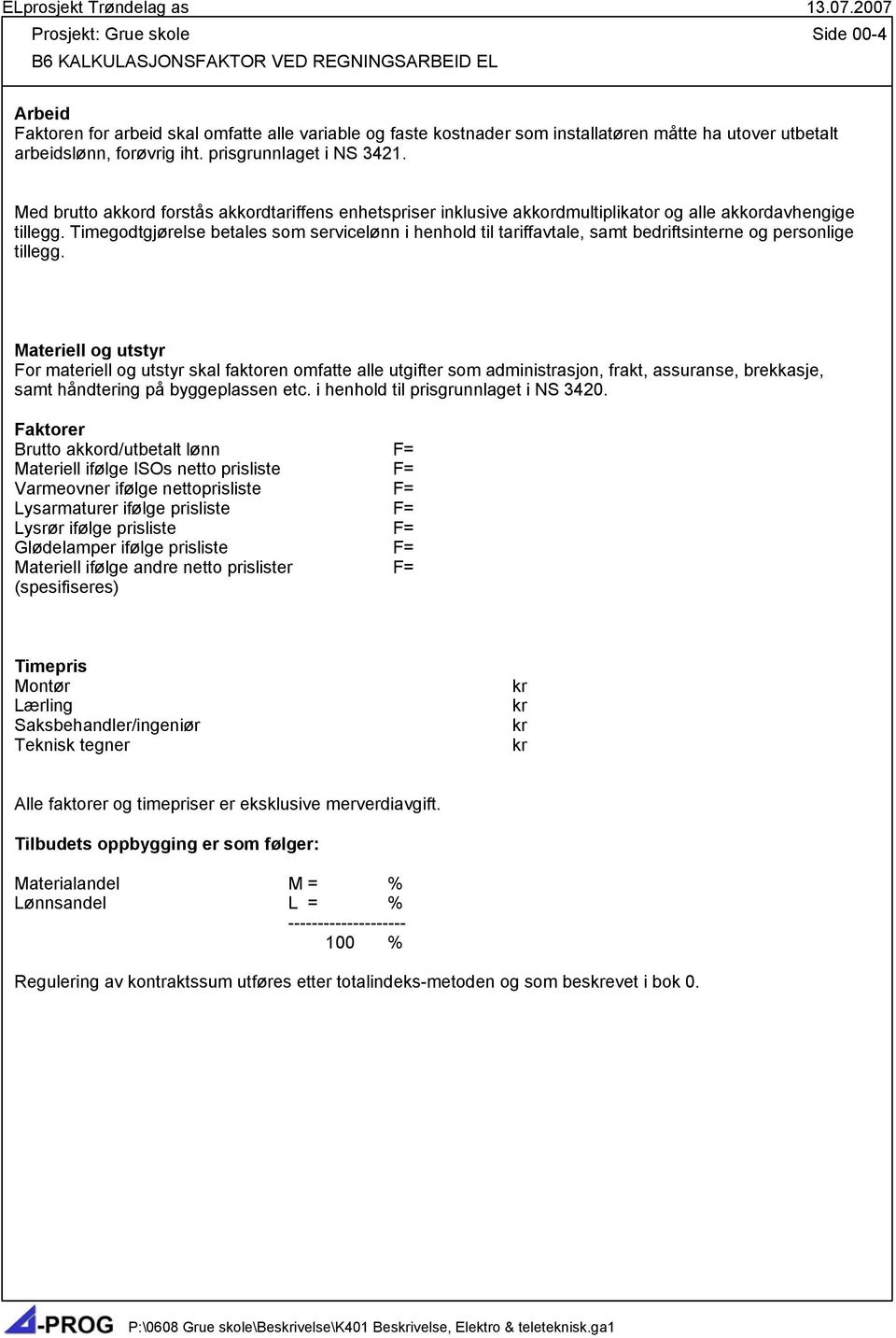 Timegodtgjørelse betales som servicelønn i henhold til tariffavtale, samt bedriftsinterne og personlige tillegg.