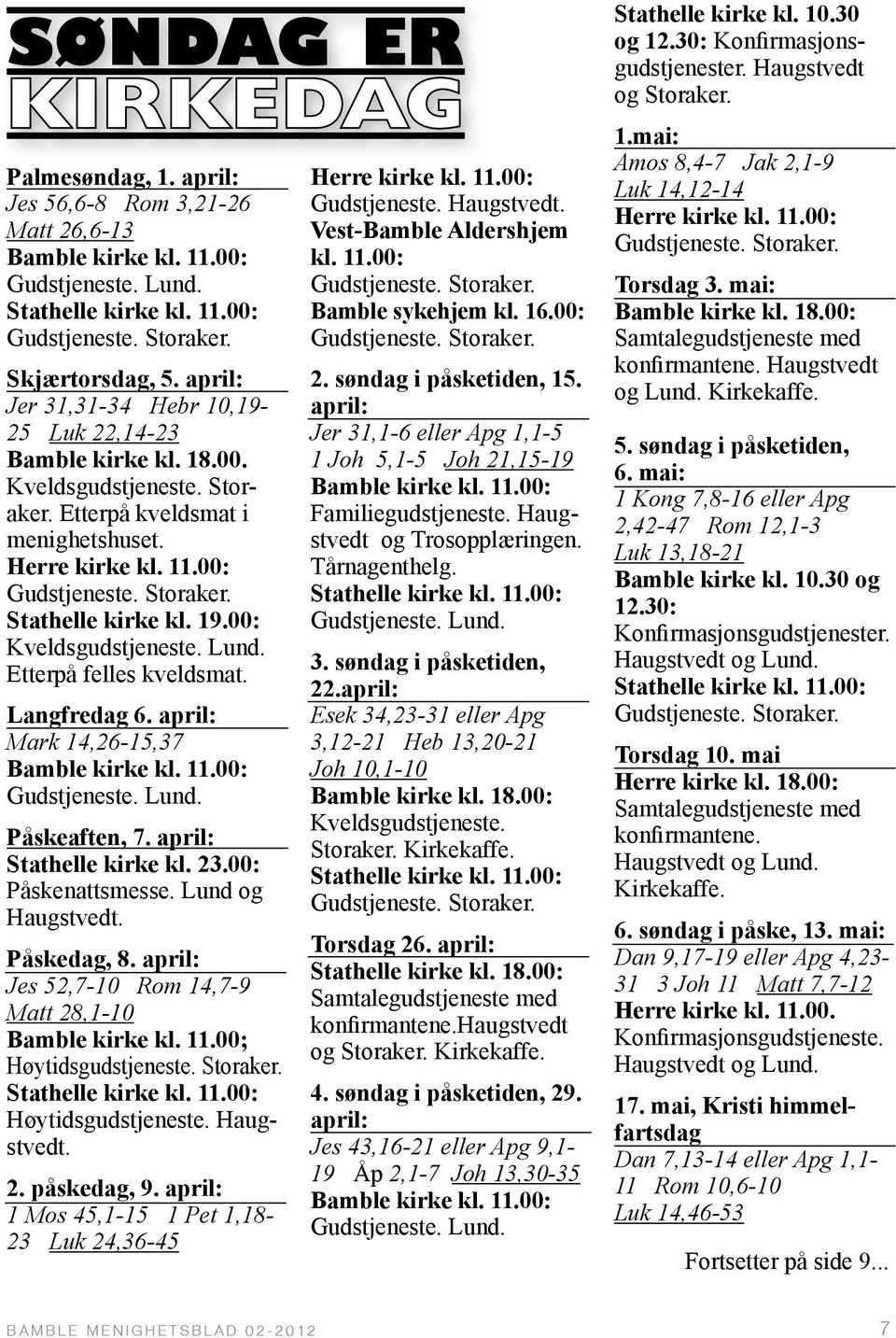 00: Kveldsgudstjeneste. Lund. Etterpå felles kveldsmat. Langfredag 6. april: Mark 14,26-15,37 Bamble kirke kl. 11.00: Gudstjeneste. Lund. Påskeaften, 7. april: Stathelle kirke kl. 23.