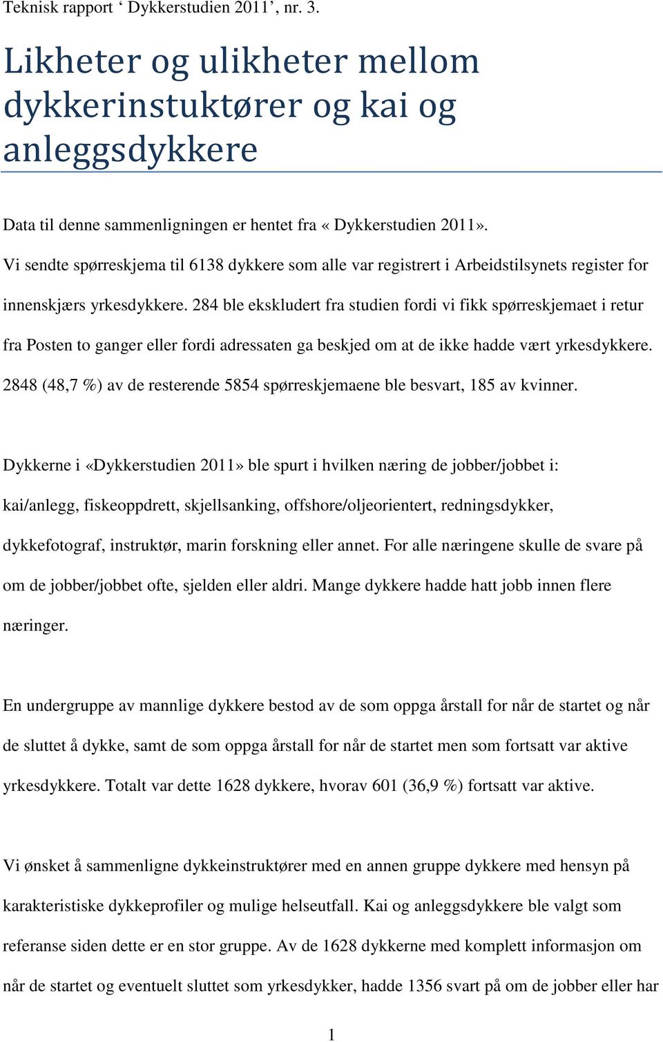 284 ble ekskludert fra studien fordi vi fikk spørreskjemaet i retur fra Posten to ganger eller fordi adressaten ga beskjed om at de ikke hadde vært yrkesdykkere.