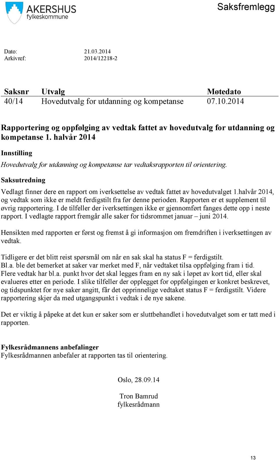 Saksutredning Vedlagt finner dere en rapport om iverksettelse av vedtak fattet av hovedutvalget 1.halvår 2014, og vedtak som ikke er meldt ferdigstilt fra før denne perioden.