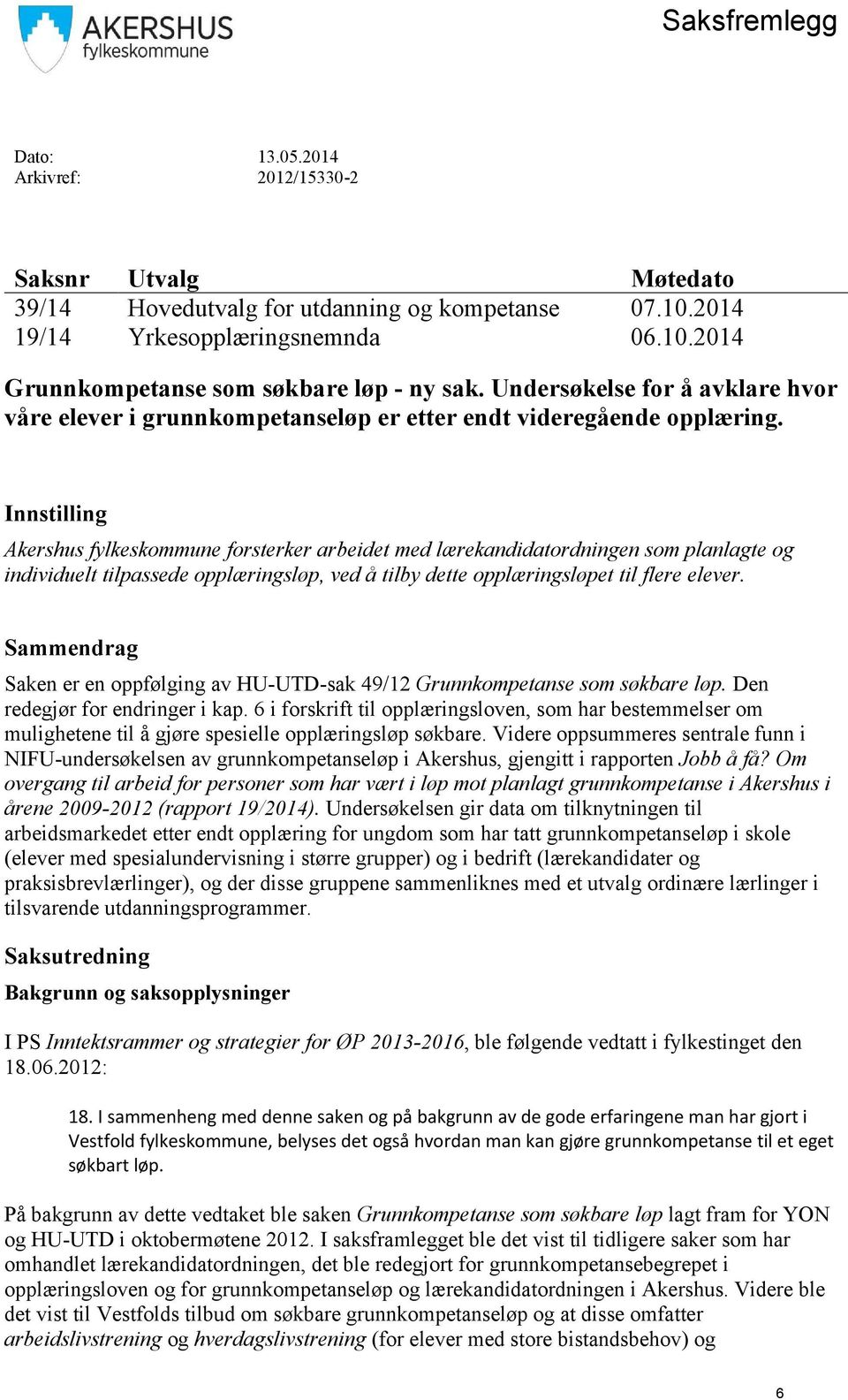 Innstilling Akershus fylkeskommune forsterker arbeidet med lærekandidatordningen som planlagte og individuelt tilpassede opplæringsløp, ved å tilby dette opplæringsløpet til flere elever.