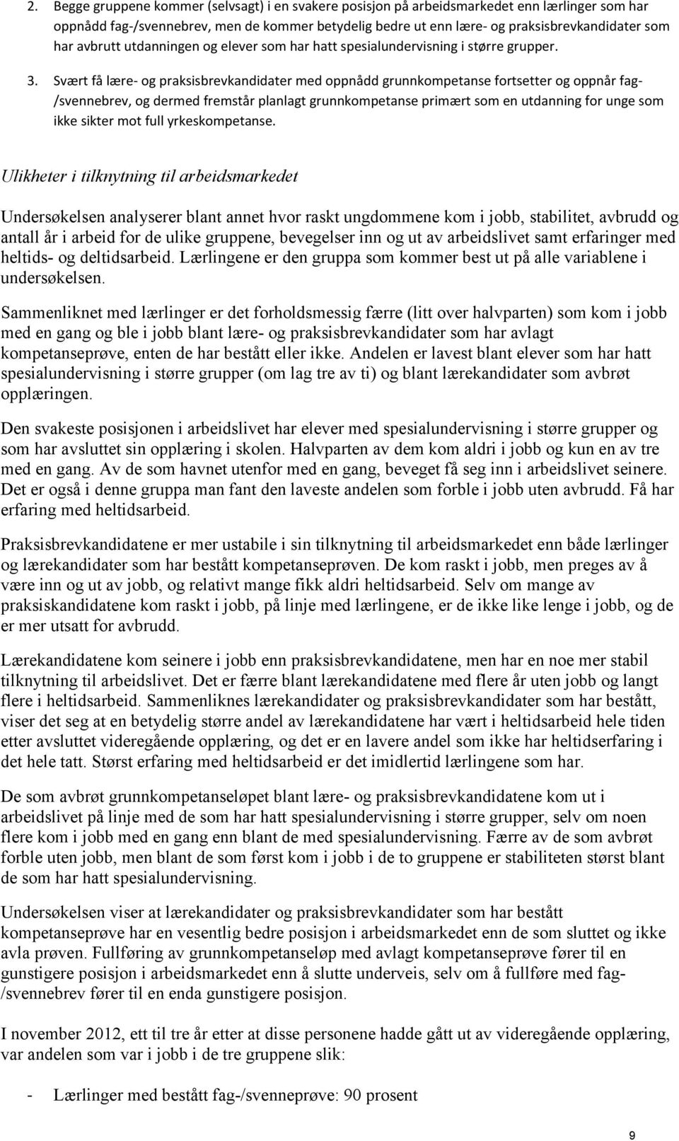 Svært få lære- og praksisbrevkandidater med oppnådd grunnkompetanse fortsetter og oppnår fag- /svennebrev, og dermed fremstår planlagt grunnkompetanse primært som en utdanning for unge som ikke