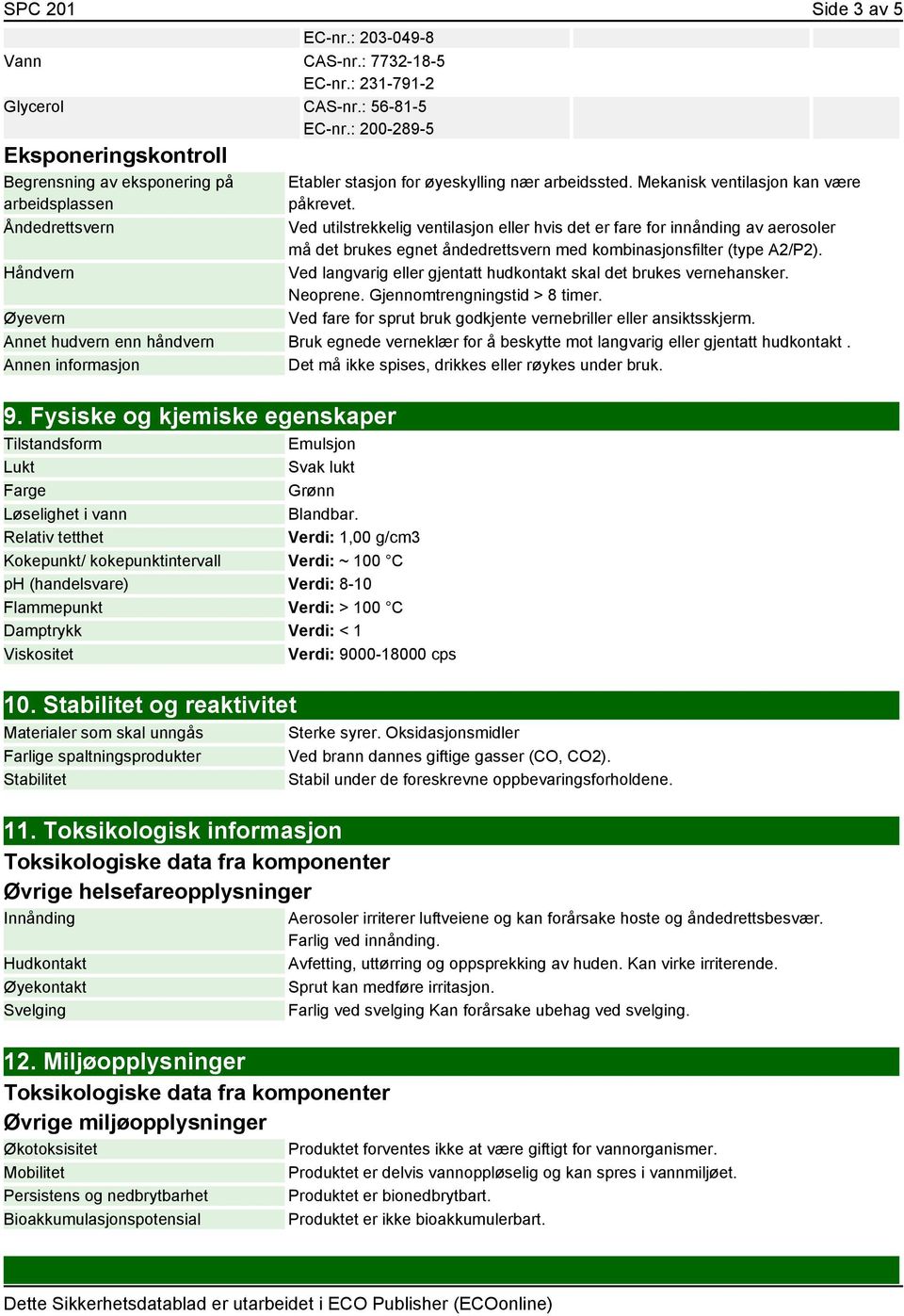 Ved utilstrekkelig ventilasjon eller hvis det er fare for innånding av aerosoler må det brukes egnet åndedrettsvern med kombinasjonsfilter (type A2/P2).