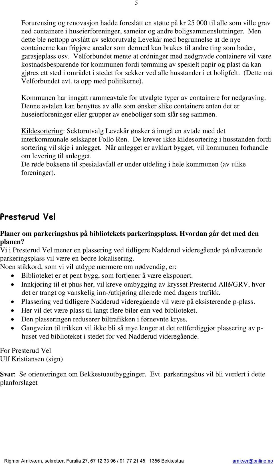 Velforbundet mente at ordninger med nedgravde containere vil være kostnadsbesparende for kommunen fordi tømming av spesielt papir og plast da kan gjøres ett sted i området i stedet for sekker ved