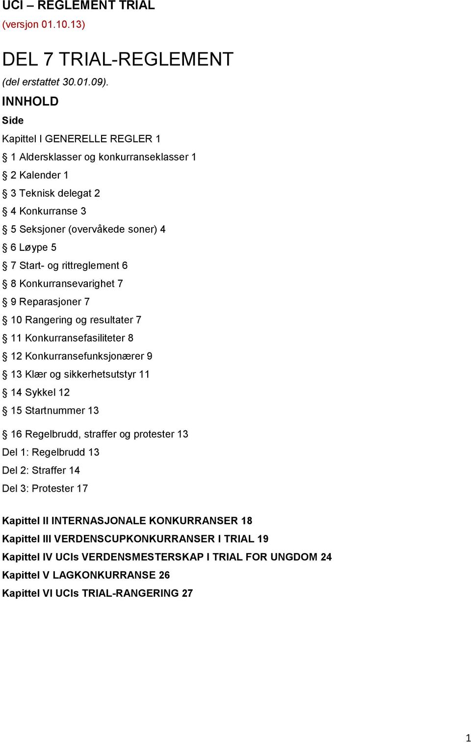 rittreglement 6 8 Konkurransevarighet 7 9 Reparasjoner 7 10 Rangering og resultater 7 11 Konkurransefasiliteter 8 12 Konkurransefunksjonærer 9 13 Klær og sikkerhetsutstyr 11 14 Sykkel 12 15