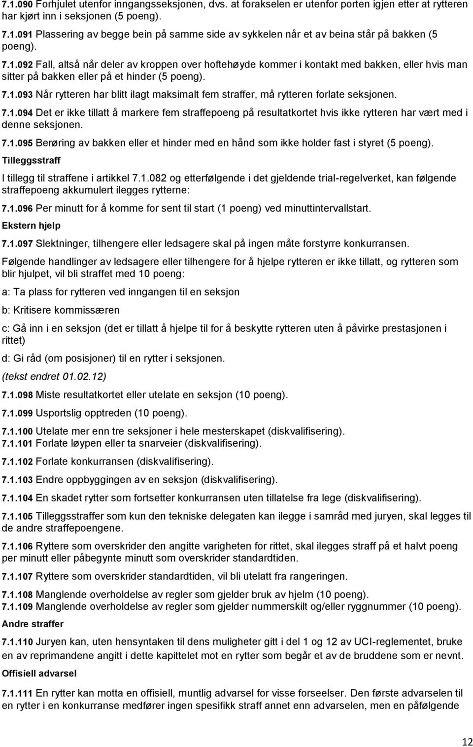 7.1.094 Det er ikke tillatt å markere fem straffepoeng på resultatkortet hvis ikke rytteren har vært med i denne seksjonen. 7.1.095 Berøring av bakken eller et hinder med en hånd som ikke holder fast i styret (5 poeng).