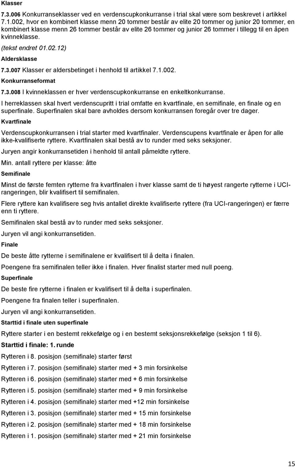 kvinneklasse. Aldersklasse 7.3.007 Klasser er aldersbetinget i henhold til artikkel 7.1.002. Konkurranseformat 7.3.008 I kvinneklassen er hver verdenscupkonkurranse en enkeltkonkurranse.