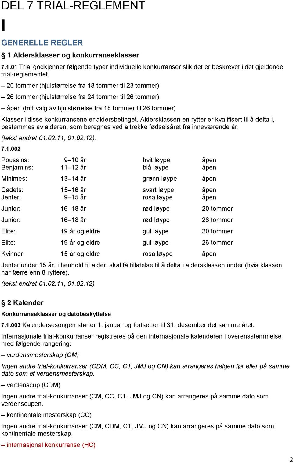 konkurransene er aldersbetinget. Aldersklassen en rytter er kvalifisert til å delta i, bestemmes av alderen, som beregnes ved å trekke fødselsåret fra inneværende år. (tekst endret 01.02.11, 01.02.12).