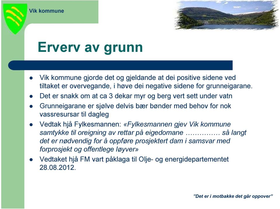 Det er snakk om at ca 3 dekar myr og berg vert sett under vatn Grunneigarane er sjølve delvis bær bønder med behov for nok vassresursar til