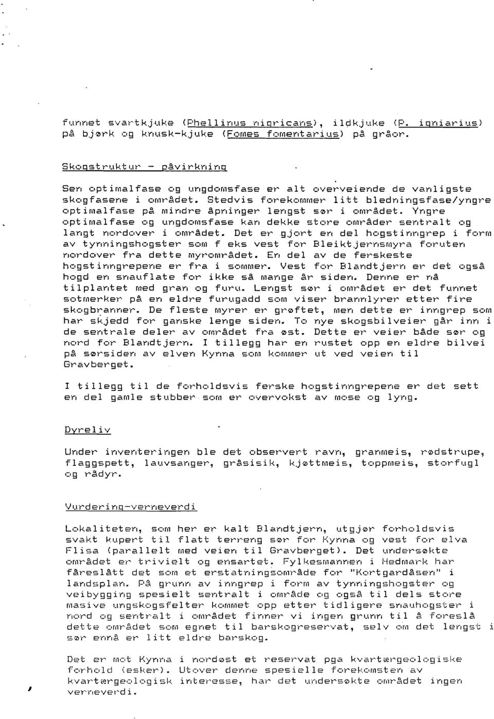 Stedvis forekommer litt bledningsfase/yngre optimalfase p~ mindre ~pninger lengst sør i omr;det. Yngre optimalfase og ungdomsfase kan dekke store omrader sentralt og langt nordover i omr~det.