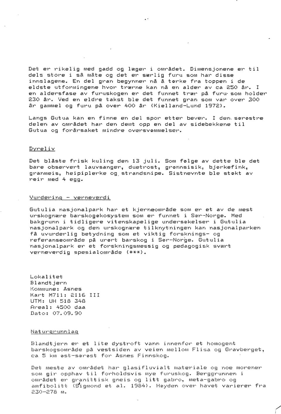 Ved en eldre takst ble det funnet gran SQm var Qver 300 år gammel og furu pa Qver 400 ~r (Kielland-Lund 1972). Langs Gutua kan en finne en del spor etter bever. I den. sørøstre delen av Qmrg.