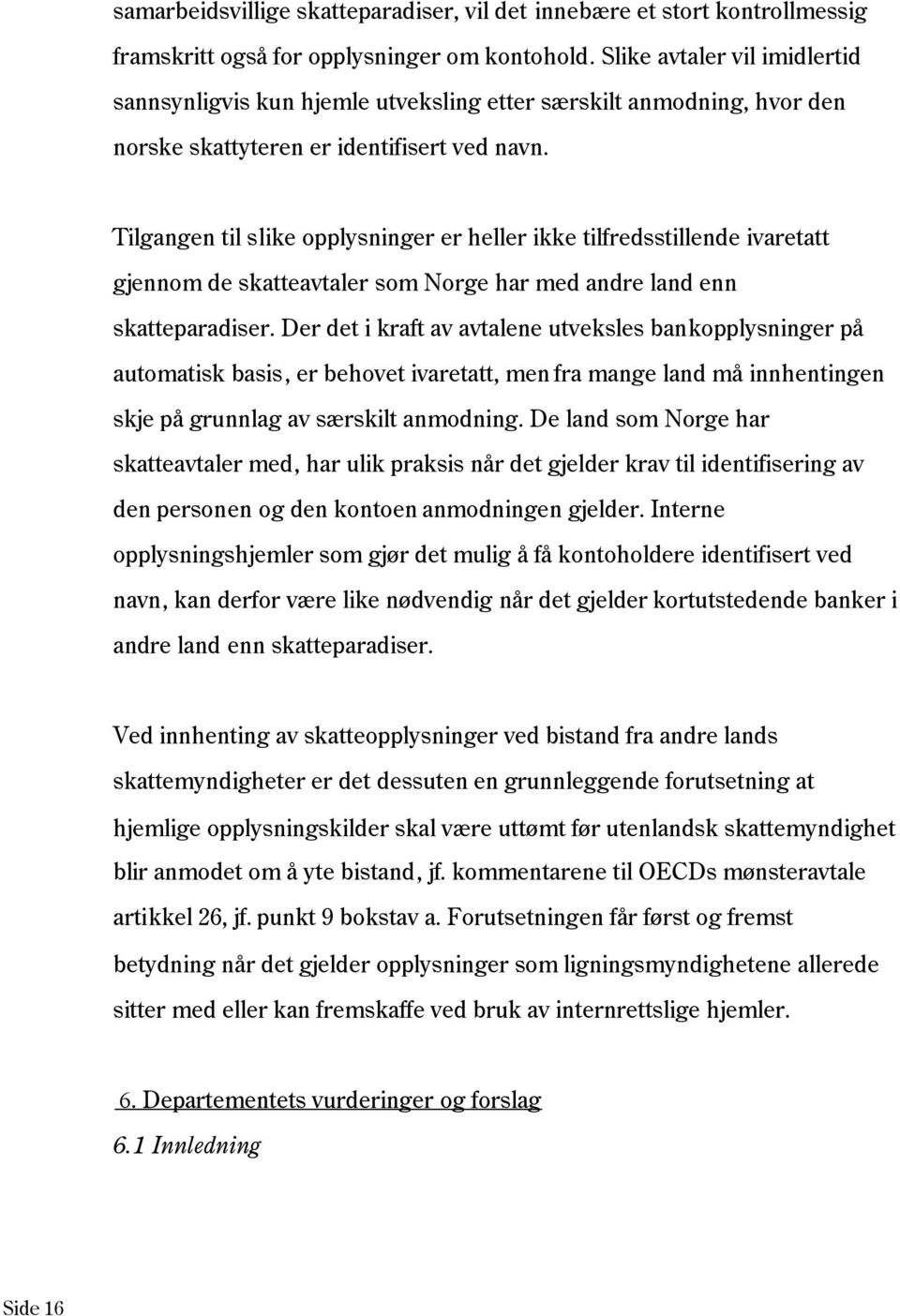 Tilgangen til slike opplysninger er heller ikke tilfredsstillende ivaretatt gjennom de skatteavtaler som Norge har med andre land enn skatteparadiser.