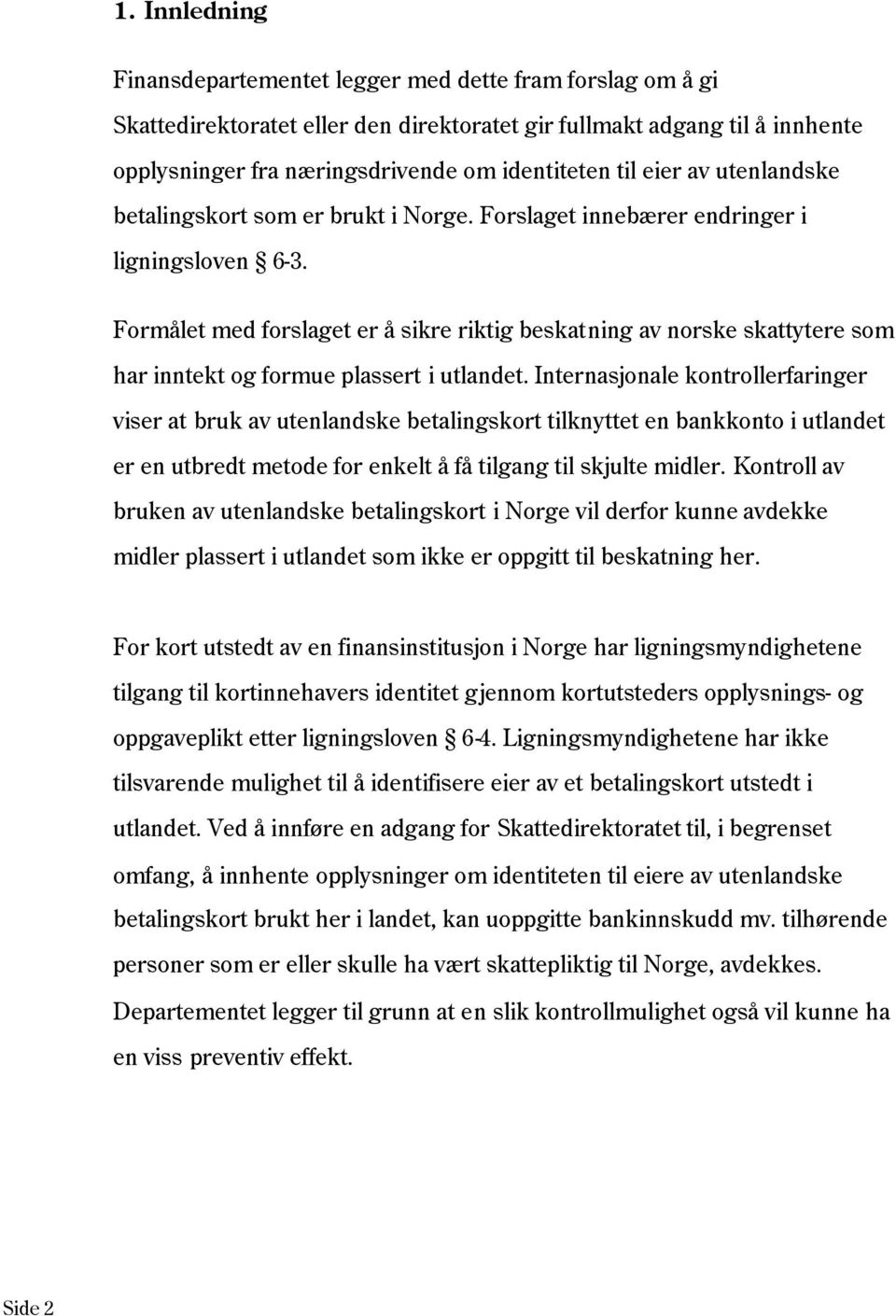 Formålet med forslaget er å sikre riktig beskatning av norske skattytere som har inntekt og formue plassert i utlandet.