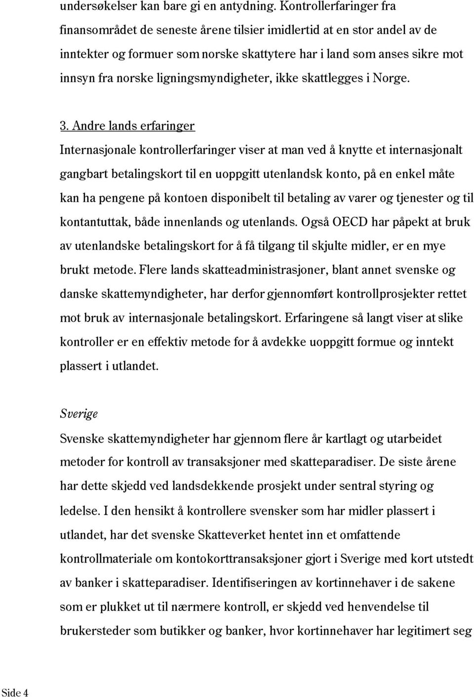 ligningsmyndigheter, ikke skattlegges i Norge. 3.