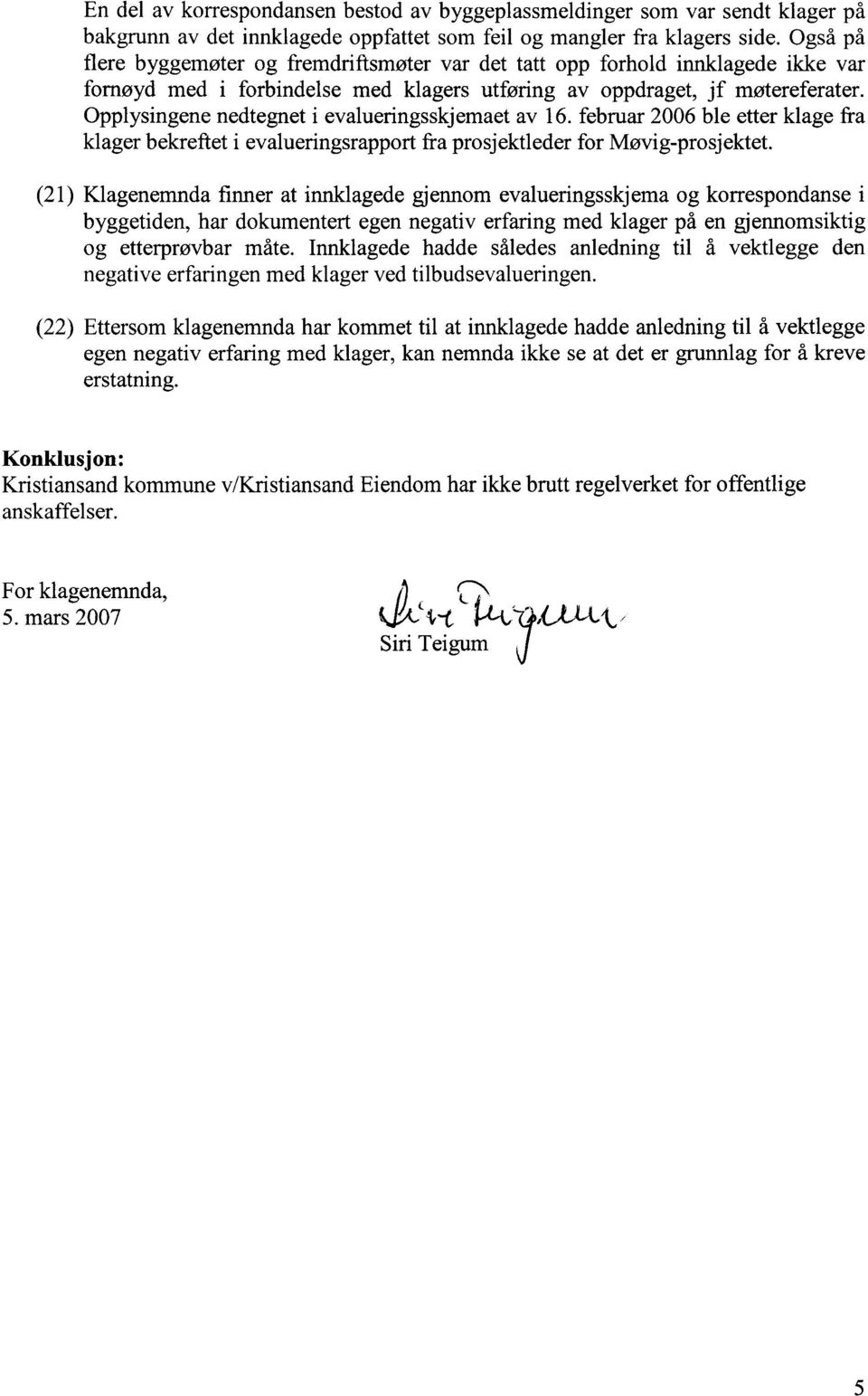 Opplysingene nedtegnet i evalueringsskjemaet av 16. februar 2006 ble etter klage fra klager bekreftet i evalueringsrapport fra prosjektleder for Møvig-prosjektet.