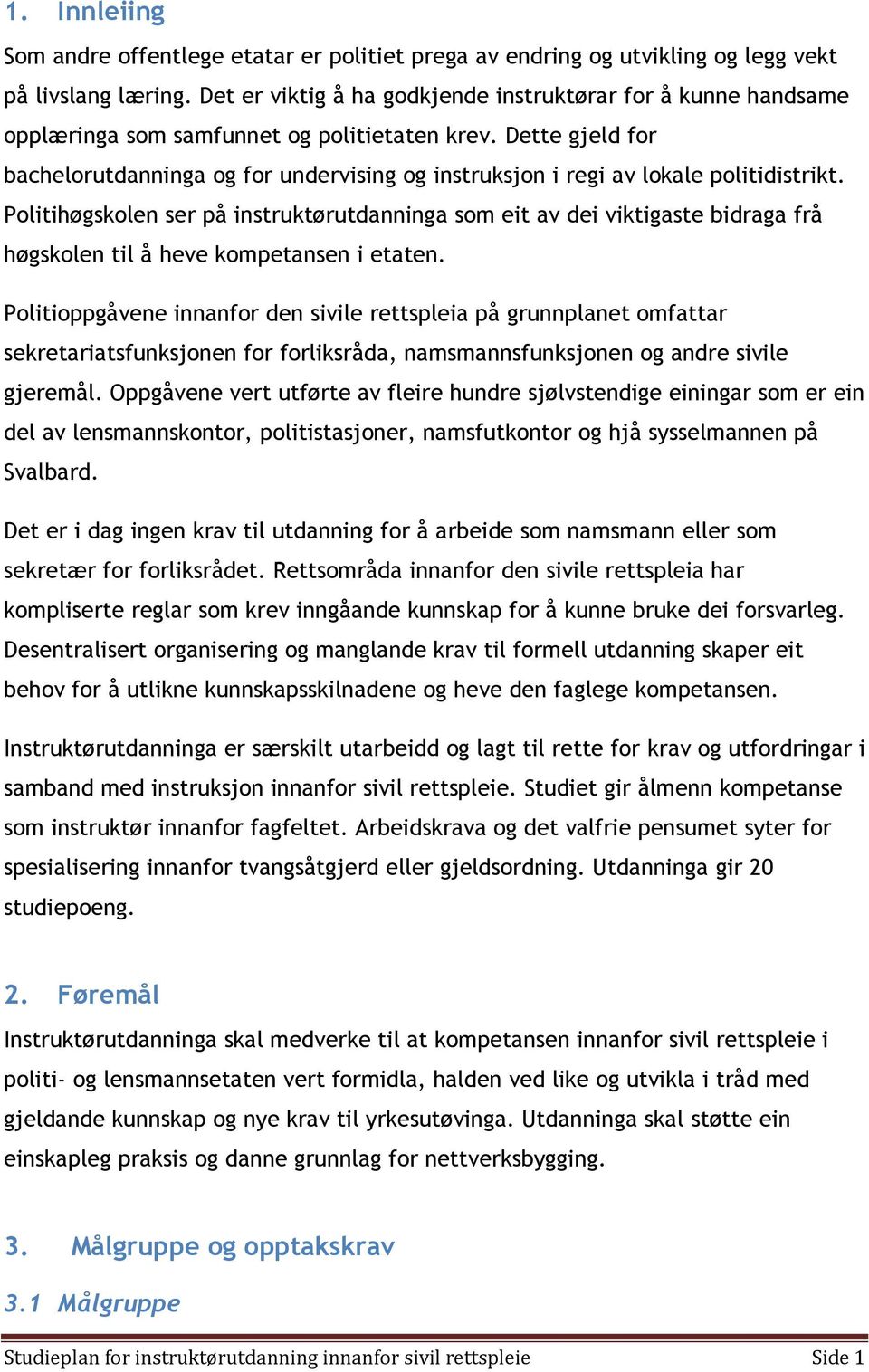 Dette gjeld for bachelorutdanninga og for undervising og instruksjon i regi av lokale politidistrikt.