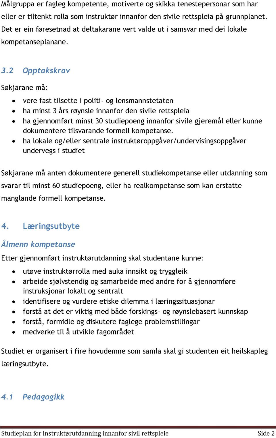 2 Opptakskrav Søkjarane må: vere fast tilsette i politi- og lensmannstetaten ha minst 3 års røynsle innanfor den sivile rettspleia ha gjennomført minst 30 studiepoeng innanfor sivile gjeremål eller