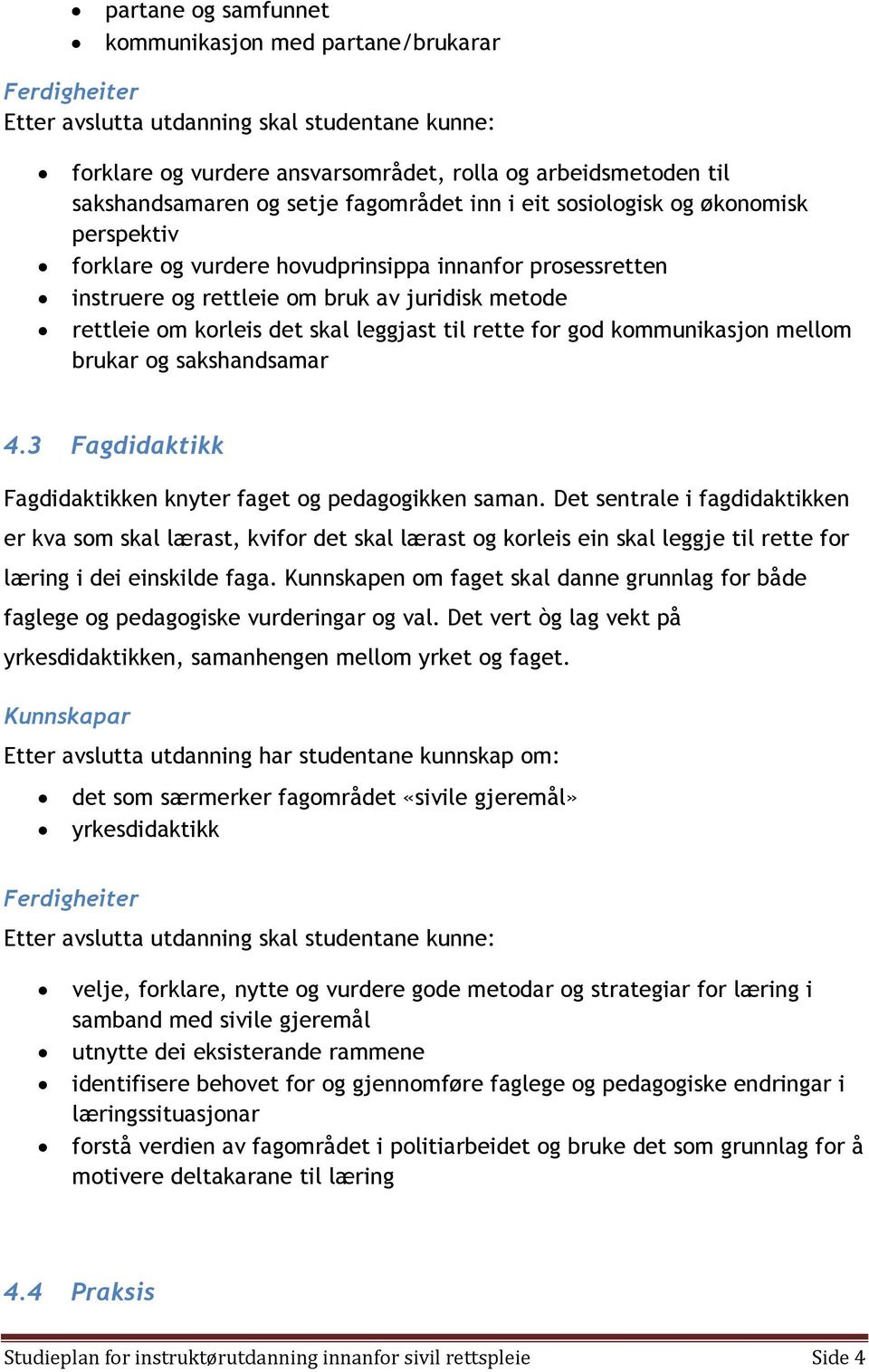 leggjast til rette for god kommunikasjon mellom brukar og sakshandsamar 4.3 Fagdidaktikk Fagdidaktikken knyter faget og pedagogikken saman.