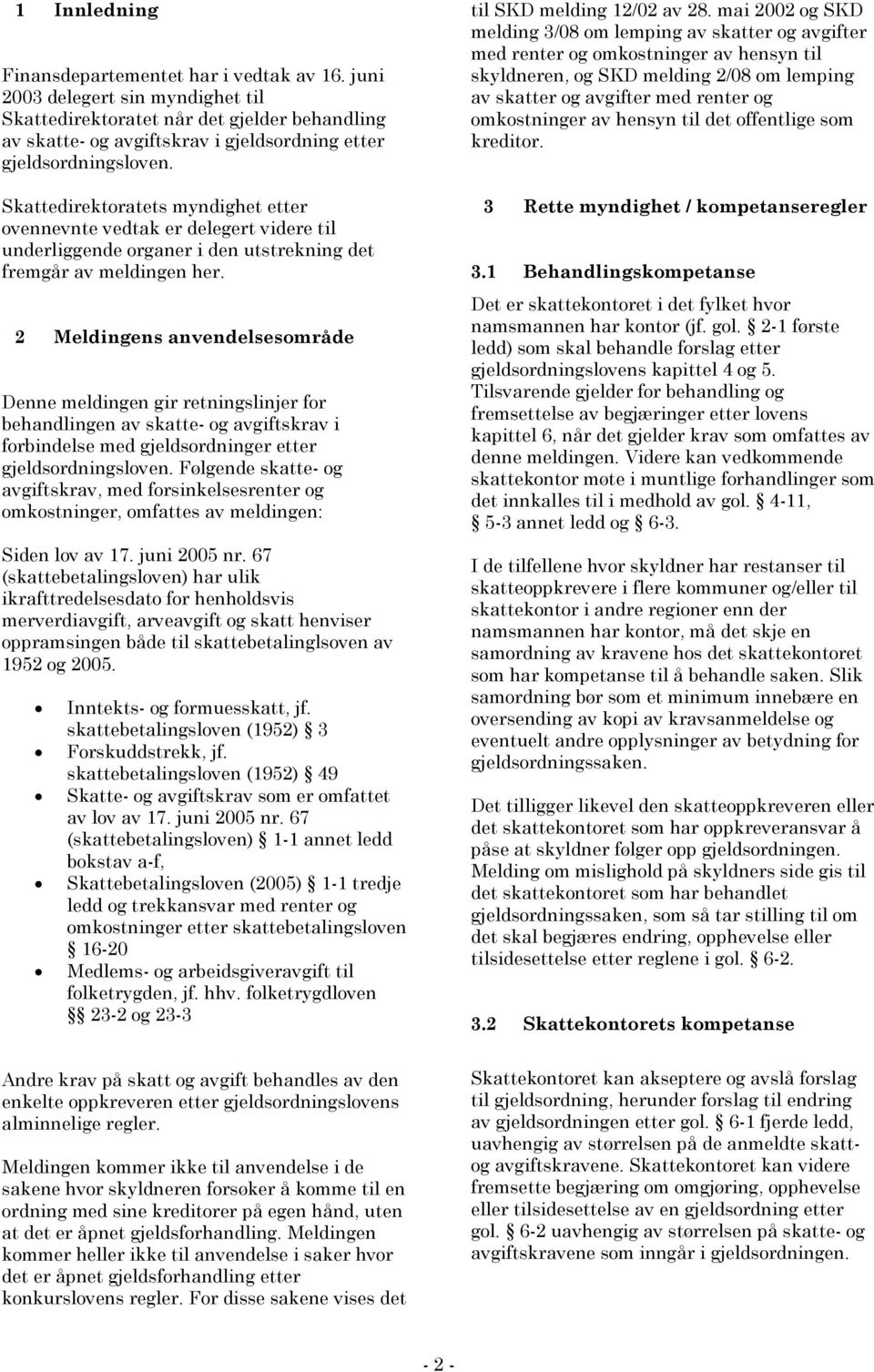 Skattedirektoratets myndighet etter ovennevnte vedtak er delegert videre til underliggende organer i den utstrekning det fremgår av meldingen her.