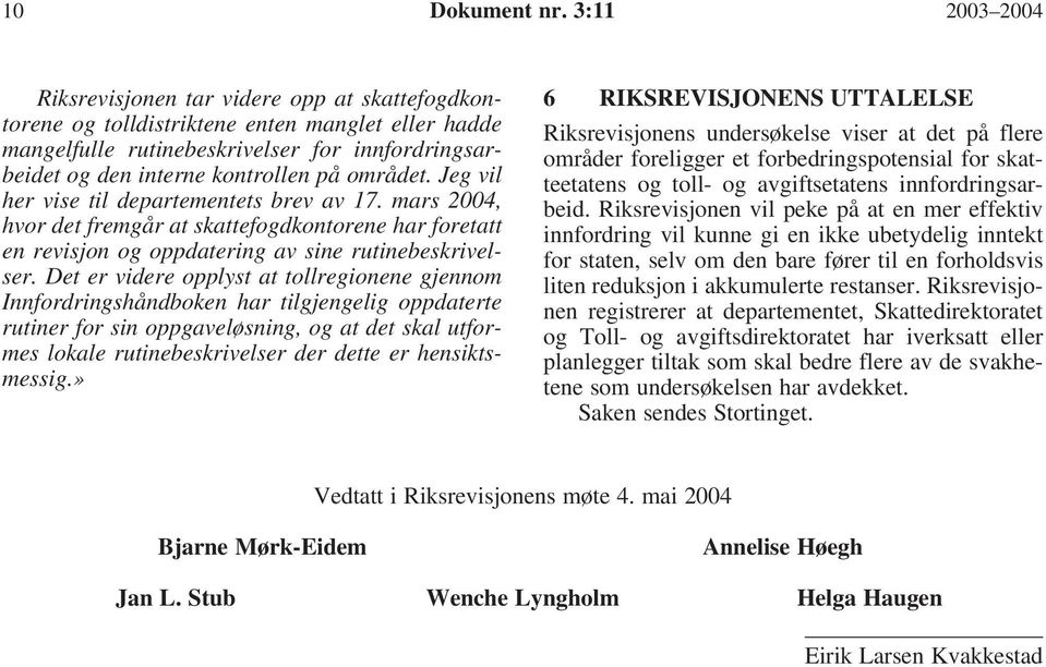 området. Jeg vil her vise til departementets brev av 17. mars 2004, hvor det fremgår at skattefogdkontorene har foretatt en revisjon og oppdatering av sine rutinebeskrivelser.