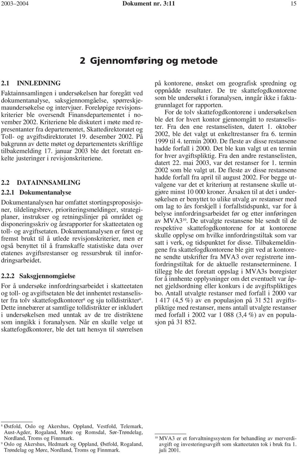 Kriteriene ble diskutert i møte med representanter fra departementet, Skattedirektoratet og Toll- og avgiftsdirektoratet 19. desember 2002.