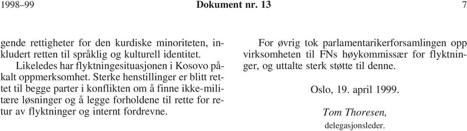 Sterke henstillinger er blitt rettet til begge parter i konflikten om å finne ikke-militære løsninger og å legge forholdene til rette