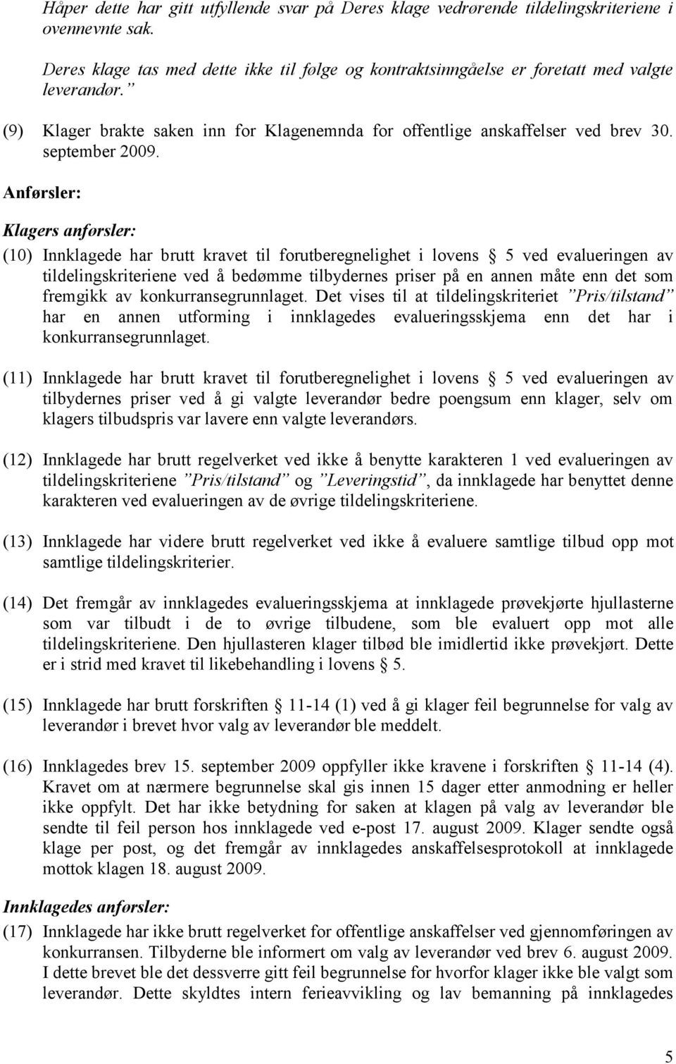 Anførsler: Klagers anførsler: (10) Innklagede har brutt kravet til forutberegnelighet i lovens 5 ved evalueringen av tildelingskriteriene ved å bedømme tilbydernes priser på en annen måte enn det som