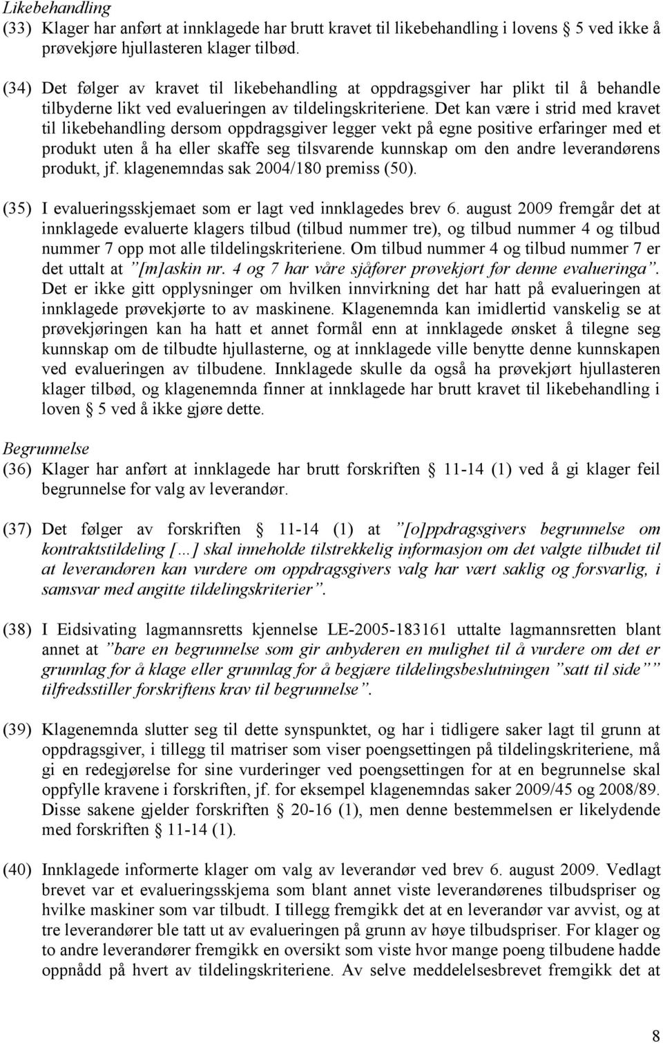 Det kan være i strid med kravet til likebehandling dersom oppdragsgiver legger vekt på egne positive erfaringer med et produkt uten å ha eller skaffe seg tilsvarende kunnskap om den andre