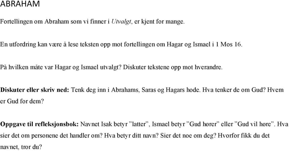 Diskuter tekstene opp mot hverandre. Diskuter eller skriv ned: Tenk deg inn i Abrahams, Saras og Hagars hode. Hva tenker de om Gud?