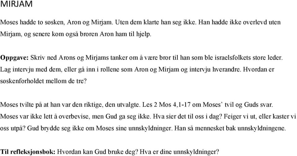 Hvordan er søskenforholdet mellom de tre? Moses tvilte på at han var den riktige, den utvalgte. Les 2 Mos 4,1-17 om Moses tvil og Guds svar.