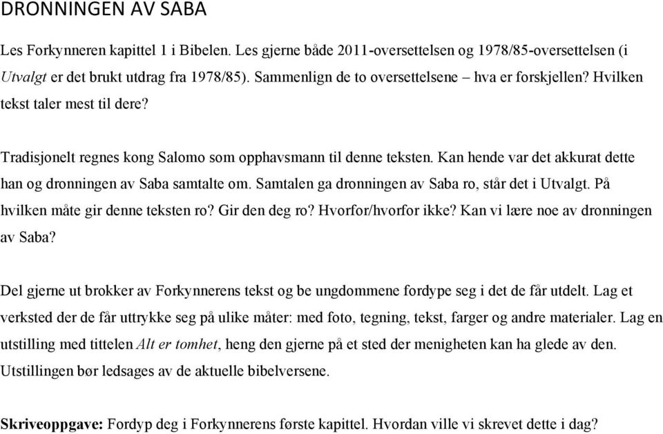 Kan hende var det akkurat dette han og dronningen av Saba samtalte om. Samtalen ga dronningen av Saba ro, står det i Utvalgt. På hvilken måte gir denne teksten ro? Gir den deg ro?